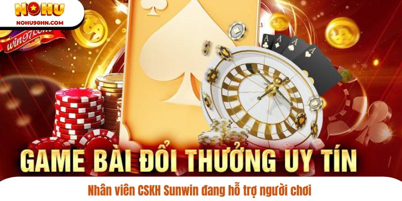 Nhân viên CSKH Sunwin đang hỗ trợ người chơi 